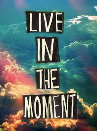 live in the moment - even when there are clouds its still fine